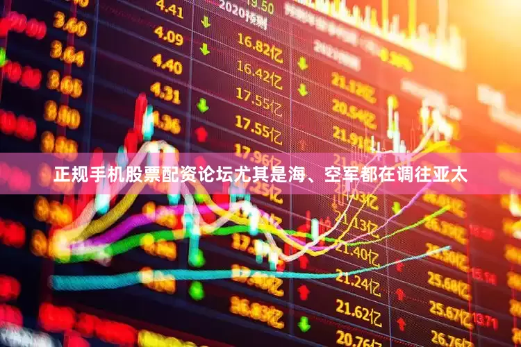 正规手机股票配资论坛尤其是海、空军都在调往亚太