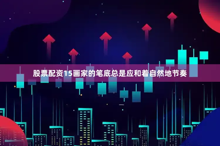 股票配资15画家的笔底总是应和着自然地节奏